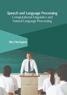 Speech and Language Processing: Computational Linguistics and Natural Language Processing - Elsa Harrington