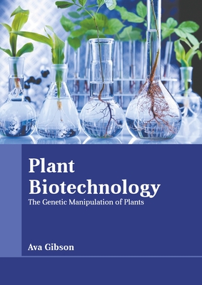 Plant Biotechnology: The Genetic Manipulation of Plants - Ava Gibson