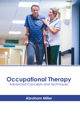 Occupational Therapy: Advanced Concepts and Techniques - Abraham Miller