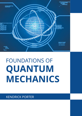 Foundations of Quantum Mechanics - Kendrick Porter