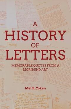 Coperta cărții 'A History of Letters: Memorable Quotes from a Moribund Art - Mel B. Yoken'