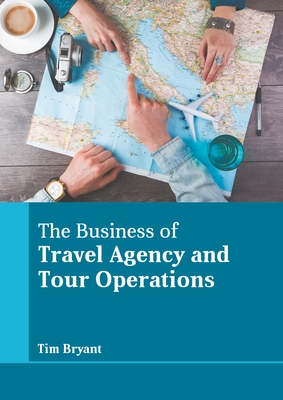 The Business of Travel Agency and Tour Operations - Tim Bryant
