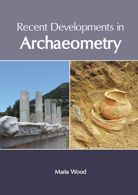 Recent Developments in Archaeometry - Maria Wood