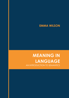 Meaning in Language: An Introduction to Semantics - Emma Wilson
