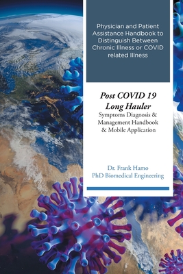 Post COVID 19 Long Hauler Symptoms Diagnosis and Management Handbook and Mobile Application: Physician and Patient Assistance Handbook to Distinguish - Frank Hamo Biomedical Engineeri
