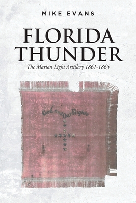 Florida Thunder: The Marion Light Artillery 1861-1865 - Mike Evans