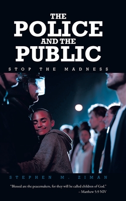 The Police and the Public: Stop the Madness - Stephen M. Ziman