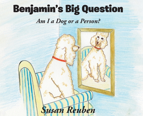 Benjamin's Big Question: Am I a Dog or a Person? - Susan Reuben