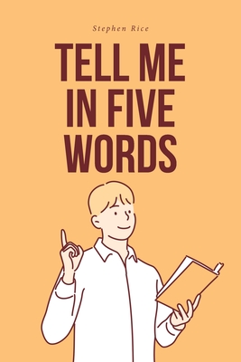 Tell Me in Five Words - Stephen Rice