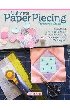 Poza produsului Ultimate Paper Piecing Reference Guide: Everything Quilters Need to Know about Foundation (Fpp) and English Paper Piecing (Epp) - Carolina Moore