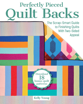 Perfectly Pieced Quilt Backs: The Scrap-Smart Guide to Finishing Quilts with Two-Sided Appeal - Kelly Young