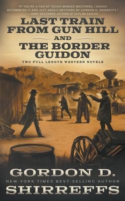 Last Train from Gun Hill and The Border Guidon: Two Full Length Western Novels - Gordon D. Shirreffs