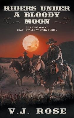 Riders Under A Bloody Moon: A Classic Western - V. J. Rose