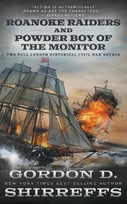 Roanoke Raiders and Powder Boy of the Monitor: Two Full Length Historical Civil War Novels - Gordon D. Shirreffs