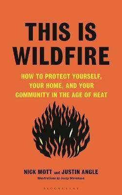 This Is Wildfire: How to Protect Yourself, Your Home, and Your Community in the Age of Heat - Nick Mott