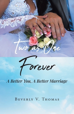 Two As One Forever: A Better You, A Better Marriage - Beverly V. Thomas