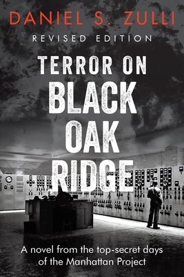 Terror on Black Oak Ridge: A novel from the top-secret days of the Manhattan Project - Daniel S. Zulli