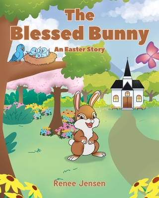 The Blessed Bunny: An Easter Story - Renee Jensen