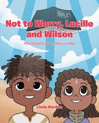Not to Worry, Lucille and Wilson: (The Sequel to Not to Worry, Lucille) - Linda Gordon