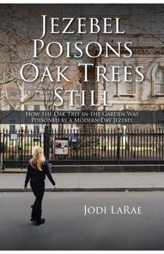 Coperta cărții 'Jezebel Poisons Oak Trees Still: How the Oak Tree in the Garden Was Poisoned by a Modern-Day Jezebel - Jodi Larae'