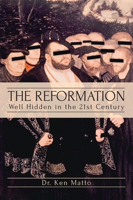 The Reformation: Well Hidden in the 21st Century - Ken Matto