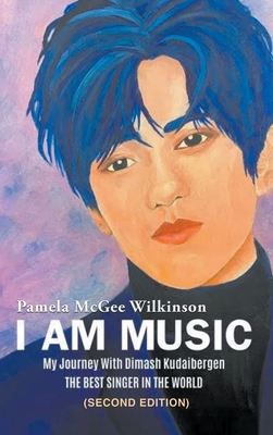 I Am Music: My Journey With Dimash Kudaibergen: THE BEST SINGER IN THE WORLD (Second Edition) - Pamela Mcgee Wilkinson