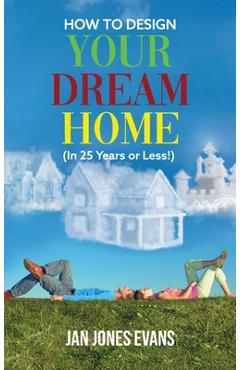 Coperta cărții 'HOW TO DESIGN YOUR DREAM HOME (In 25 Years or Less!) - Jan Jones Evans'