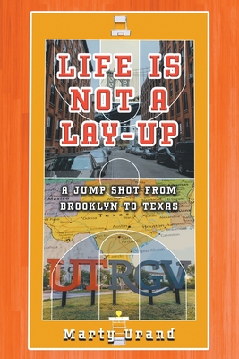 Life is Not a Lay-Up: A Jump Shot from Brooklyn to Texas - Marty Urand
