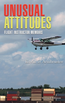 Unusual Attitudes: Flight Instructor Memoirs - Edwin Armbruster