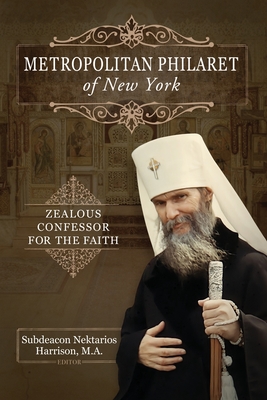 Metropolitan Philaret of New York: Zealous Confessor for the Faith - Nektarios Harrison