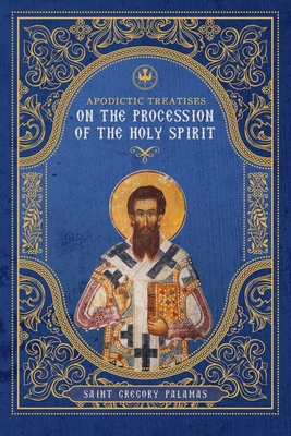 Apodictic Treatises on the Procession of the Holy Spirit - Christopher C. Moody