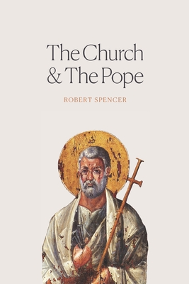 The Church and the Pope: The Case for Orthodoxy - Robert Spencer