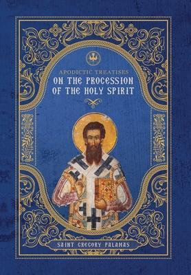 Apodictic Treatises on the Procession of the Holy Spirit - St Gregory Palamas