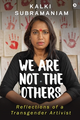 We Are Not The Others: Reflections of a Transgender Artivist - Kalki Subramaniam