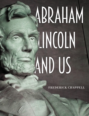 Abraham Lincoln and Us - Frederick Chappell