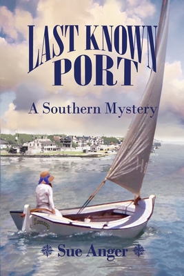 Last Known Port: A Southern Mystery - Sue Anger