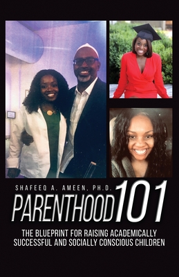 Parenthood 101: The Blueprint for Raising Academically Successful and Socially Conscious Children - Shafeeq A. Ameen