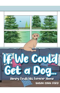 Coperta cărții 'If We Could Get a Dog...: Henry Finds His Forever Home - Susan Lynn Ford'