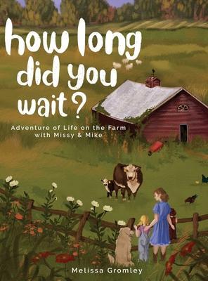 How Long Did You Wait?: Adventure of Life on the Farm with Missy and Mike - Melissa Gromley