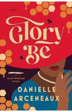 Poza produsului Glory Be: A Glory Broussard Mystery - Danielle Arceneaux