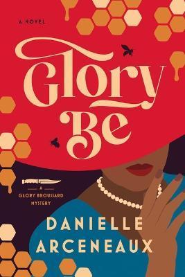 Glory Be: A Glory Broussard Mystery - Danielle Arceneaux