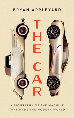 The Car: The Rise and Fall of the Machine That Made the Modern World - Bryan Appleyard