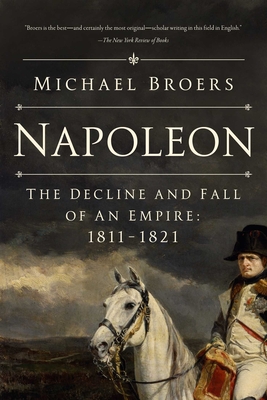 Napoleon: The Decline and Fall of an Empire: 1811-1821 - Michael Broers