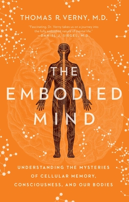 The Embodied Mind: Understanding the Mysteries of Cellular Memory, Consciousness, and Our Bodies - Thomas R. Verny