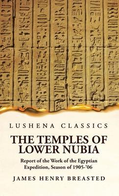 Coperta cărții 'The Temples of Lower Nubia Report of the Work of the Egyptian Expedition, Season of 1905-'06 - James Henry Breasted'
