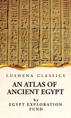 An Atlas of Ancient Egypt With Complete Index, Geographical and Historical Notes, Biblical References, Etc - Egypt Exploration Fund