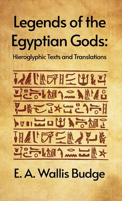 Legends of the Egyptian Gods: Hieroglyphic Texts and Translations: Hieroglyphic Texts and Translations by E. A. Wallis Budge Hardcover - E A Wallis Budge