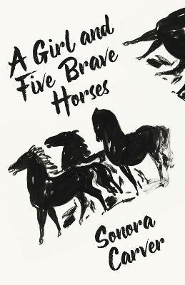 A Girl And Five Brave Horses - Sonora Carver