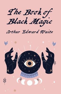 The Book Of Black Magic - By Arthur Edward White