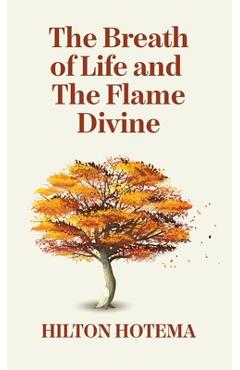 Coperta cărții 'The Breath Of Life And The Flame Divine Hardcover - By Hilton Hotema'